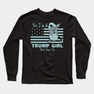 Yes I'm A Trump Girl Get Over It Long Sleeve T-Shirt